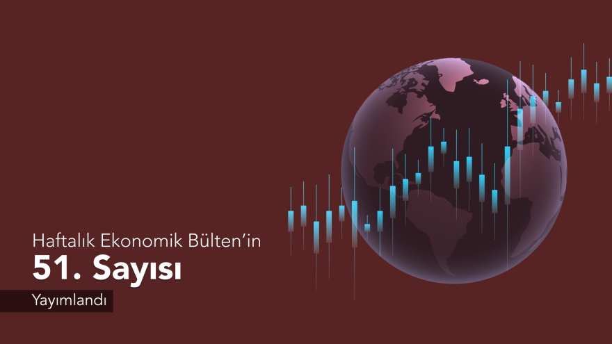 Haftalık Ekonomik Bülten’in 51. Sayısı Yayımlandı