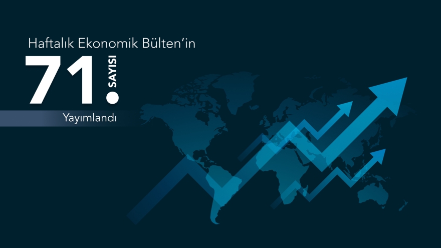 Haftalık Ekonomik Bülten’in 71. Sayısı Yayımlandı