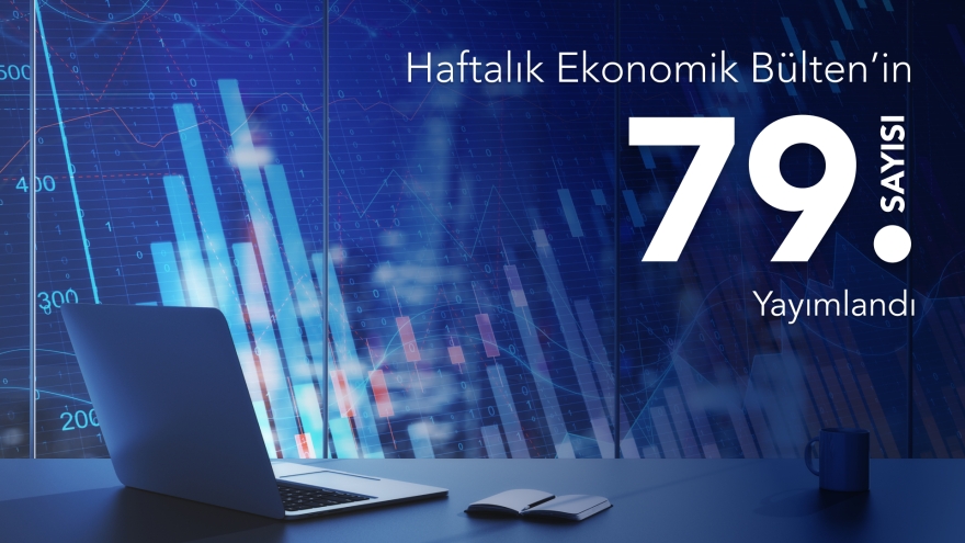 Haftalık Ekonomik Bülten’in 79. Sayısı Yayımlandı