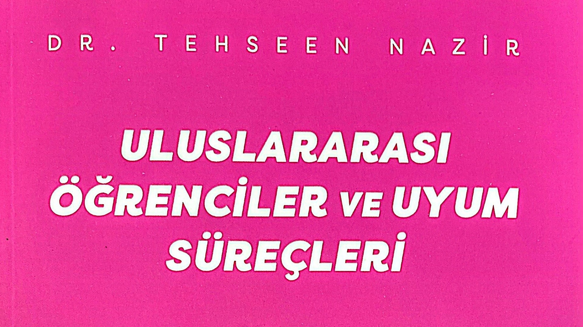 Öğretim Üyemiz Dr. Tehseen Nazir’in ’Uluslararası Öğrenci Uyum Süreçleri’ Kitabı Çıktı