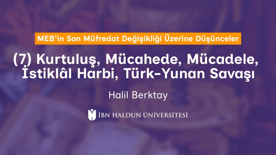 (7) Kurtuluş, Mücahede, Mücadele,  İstiklâl Harbi, Türk-Yunan Savaşı