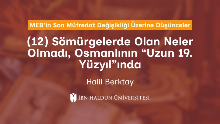 (12) Sömürgelerde Olan Neler Olmadı, Osmanlının “Uzun 19. Yüzyıl”ında