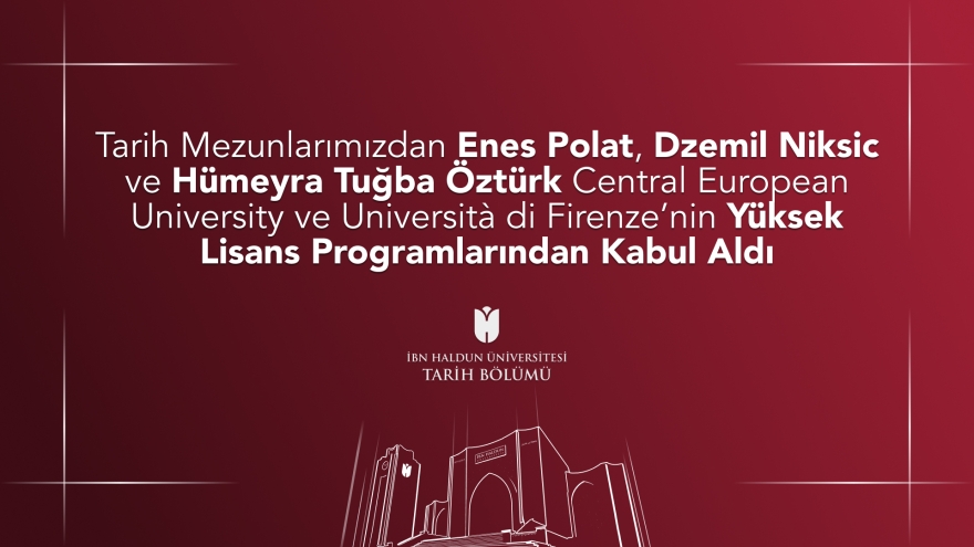 Tarih Mezunlarımızdan Enes Polat, Dzemil Niksic ve Hümeyra Tuğba Öztürk Central European University ve Università di Firenze’nin Yüksek Lisans Programlarından Kabul Aldı