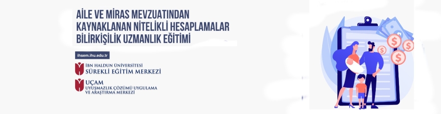 1. Dönem Aile ve Miras Mevzuatından Kaynaklanan Nitelikli Hesaplamalar Bilirkişilik Uzmanlık Eğitimi