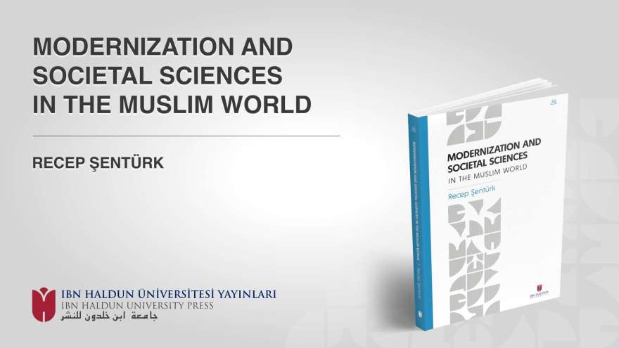 İslam Dünyasında Modernleşme ve Sosyal Bilimler Kitabı İbn Haldun Üniversitesi Yayınları’ndan Çıktı