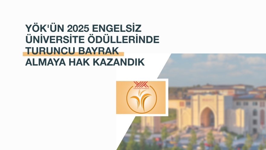 YÖK'ün 2025 Engelsiz Üniversite Ödüllerinde Turuncu Bayrak Almaya Hak Kazandık