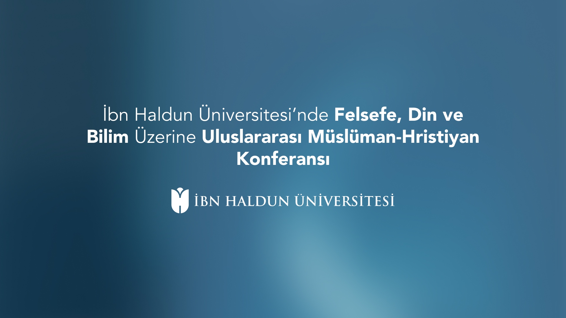 Ibn Haldun University to Host an International Muslim-Christian Conference on Philosophy, Religion and Science