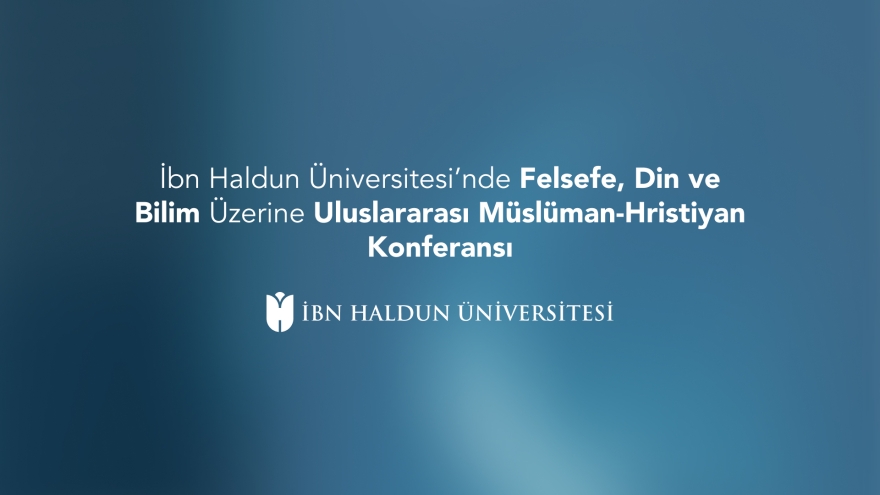 Ibn Haldun University to Host an International Muslim-Christian Conference on Philosophy, Religion and Science