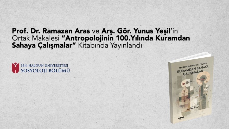 Prof. Dr. Ramazan Aras ve Arş. Gör. Yunus Yeşil’in Ortak Makalesi “Antropolojinin 100.Yılında Kuramdan Sahaya Çalışmalar” Kitabında Yayınlandı