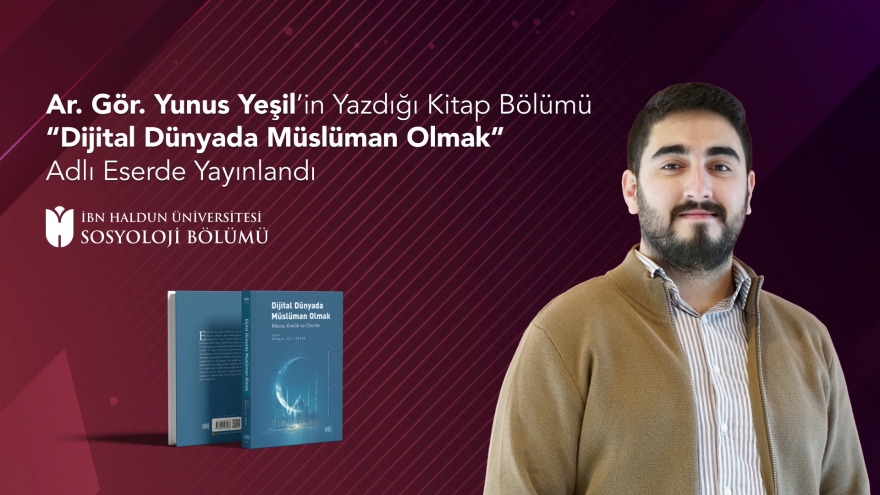 Ar. Gör. Yunus Yeşil’in Yazdığı Kitap Bölümü “Dijital Dünyada Müslüman Olmak” Adlı Eserde Yayınlandı