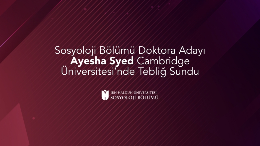 Sosyoloji Bölümü Doktora Adayı Ayesha Syed Cambridge Üniversitesi’nde Tebliğ Sundu