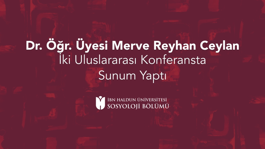 Assist. Prof. Merve Reyhan Ceylan Presented Research at Two International Conferences