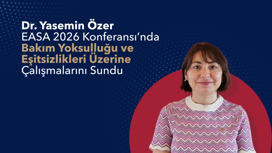 Dr. Yasemin Özer EASA 2026 Konferansı’nda Bakım Yoksulluğu ve Eşitsizlikleri Üzerine Çalışmalarını Sundu