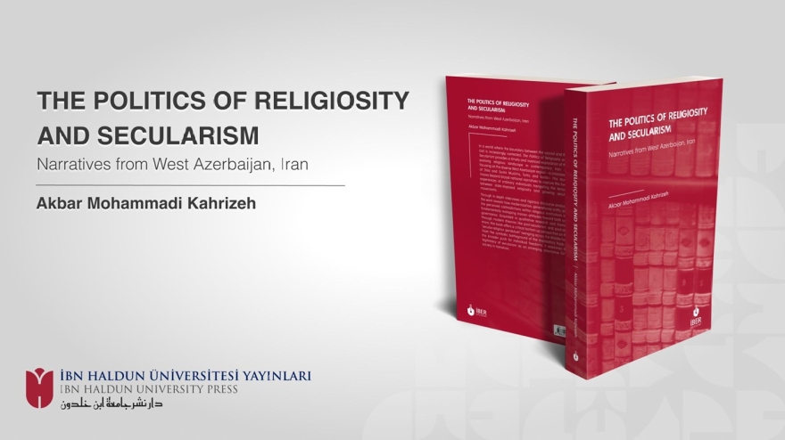 Doktora Öğrencimiz Akbar Mohammadi Kahrizeh'in “The Politics of Religiosity and Secularism” Başlıklı Tezi Kitap Olarak Yayımlandı