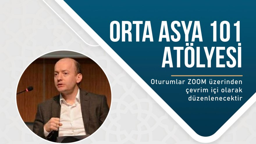 Orta Asya-101 Atölyesi: “Çin'in Orta Asya Politikaları”